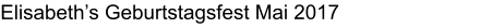 Elisabeth’s Geburtstagsfest Mai 2017