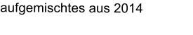 aufgemischtes aus 2014
